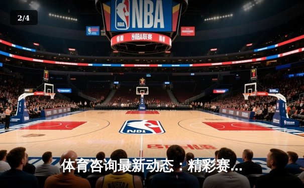 体育咨询最新动态：精彩赛事回顾 - 2