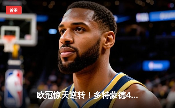 欧冠惊天逆转！多特蒙德4-2马竞总分5-4晋级四强，萨比策传射建功