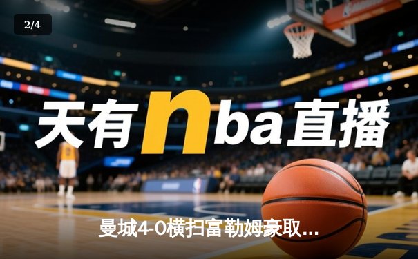 曼城4-0横扫富勒姆豪取英超五连胜 哈兰德双响领跑射手榜 - 2